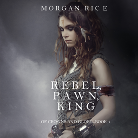 okładka Rebel, Pawn, King (Of Crowns and Glory - Book Four) audiobook | MP3 | Rice Morgan