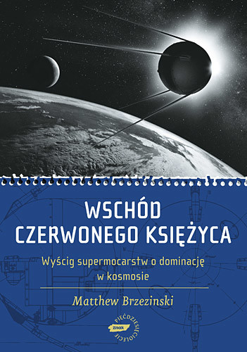 okładka Wschód czerwonego księżyca. Wyścig supermocarstw o dominację w kosmosie książka | Matthew Brzezinski