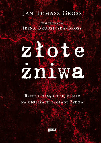 okładka Złote żniwa. Rzecz o tym, co się działo na obrzeżach zagłady Żydów książka | Jan TomaszGross, Irena Grudzińska-Gross...