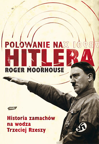 okładka Polowanie na Hitlera. Historia zamachów na wodza III Rzeszy książka | Roger Moorhouse