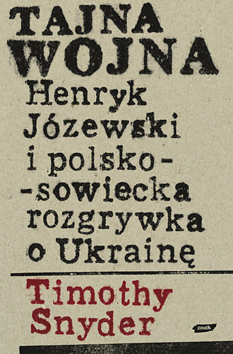okładka Tajna wojna. Henryk Józewski i polsko-sowiecka rozgrywka o Ukrainę. książka | Timothy Snyder