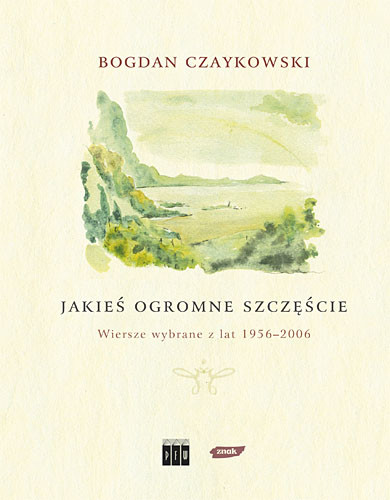 okładka Jakieś ogromne szczęście. Wiersze wybrane z lat 1956-2006 książka | Bogdan Czaykowski