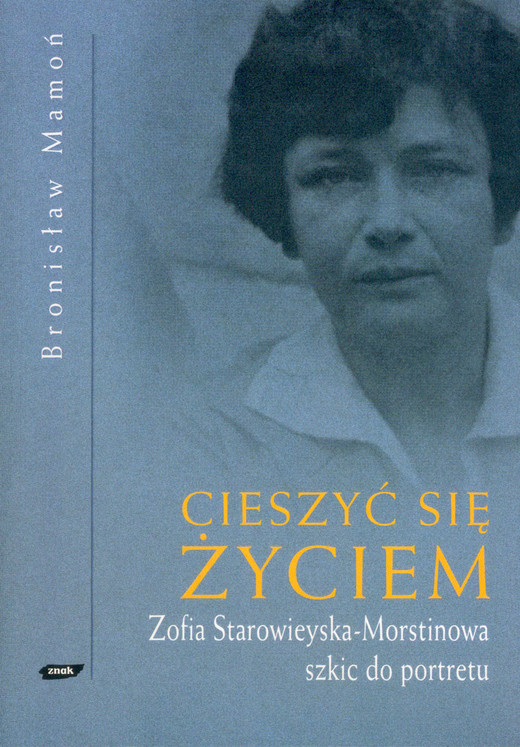 okładka Cieszyć się życiem. Zofia Starowieyska Morstinowa. Szkic do portretu książka | Mamoń Bronisław