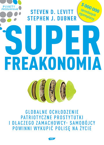 okładka Superfreakonomia. Globalne ochłodzenie, patriotyczne prostytutki i dlaczego zamachowcy-samobójcy powinni wykupić polisę na życie
 książka | Steven D.Levitt, Stephen J.Dubner