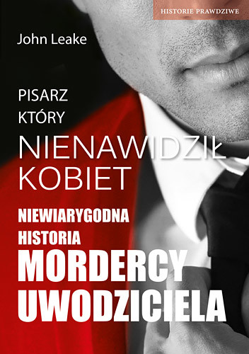 okładka Pisarz, który nienawidził kobiet. Podwójne życie seryjnego mordercy książka | John Leake