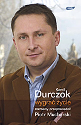 okładka Wygrać życie. Rozmowy przeprowadził Piotr Mucharski książka | Kamil Durczok, Piotr Mucharski