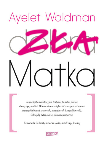 okładka Zła matka. Kronika matczynych wykroczeń, drobnych katastrof i rzadkich momentów chwały
 książka | Ayelet Waldman