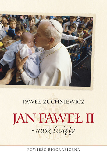 okładka Jan Paweł II - nasz święty. Powieść biograficzna książka | Paweł Zuchniewicz