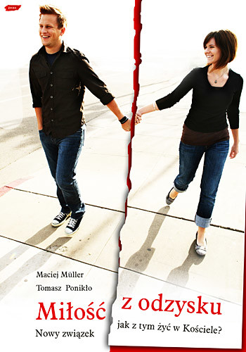 okładka Miłość z odzysku. Nowy związek - jak żyć w Kościele?  książka | Mϋller Maciej, Tomasz Ponikło