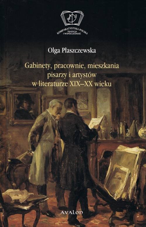 okładka Gabinety, pracownie, mieszkania pisarzy i artystów w literaturze XIX i XX wieku książka | Płaszczewska Olga