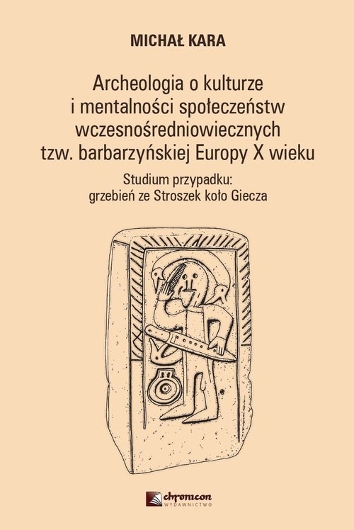 okładka Archeologia o kulturze i mentalności społeczeństw wczesnośredniowiecznych tzw. barbarzyńskiej Europy Studium przypadku: grzebień ze Stroszek koło Giecza książka | Michał Kara
