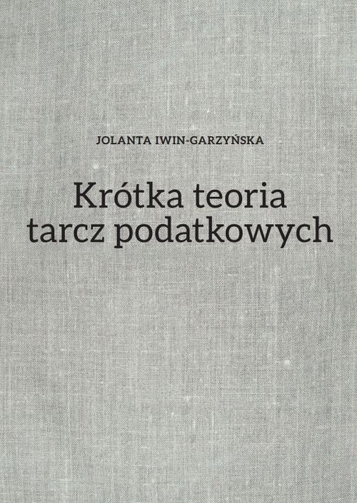 okładka Krótka teoria tarcz podatkowych książka | Iwin-Garzyńska Jolanta