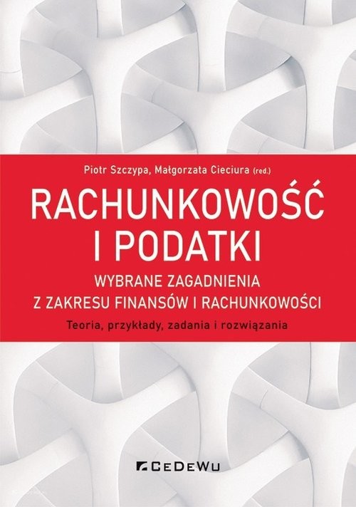 okładka Rachunkowość i podatki Wybrane zagadnienia z zakresu finansów i rachunkowości. Teoria, przykłady, zadania i rozwiązania książka | Piotr Szczypa, Małgorzata Cieciura