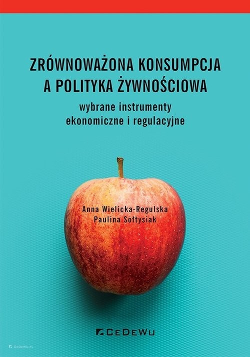 okładka Zrównoważona konsumpcja a polityka żywnościowa wybrane instrumenty ekonomiczne i regulacyjne książka | Anna Wielicka-Regulska, Sołtysiak Paulina