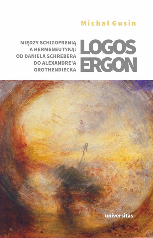 okładka Logos ergon. Między schizofrenią a hermeneutyką: od Daniela P. Schrebera do Alexandre'a Grothendiecka ebook | epub, mobi, pdf | Gusin Michał