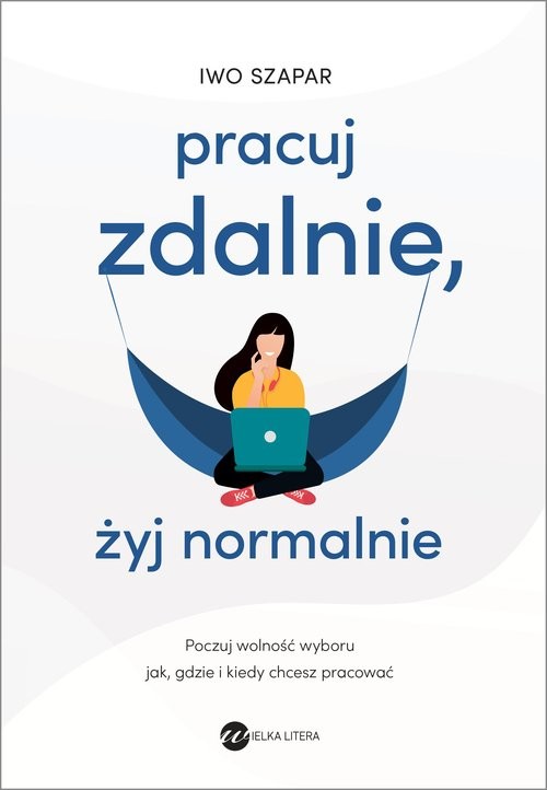 okładka Pracuj zdalnie, żyj normalnie książka | Iwo Szapar
