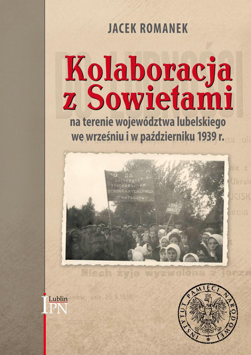 okładka Kolaboracja z Sowietami na terenie województwa lubelskiego we wrześniu i w październiku 1939 r. książka | Romanek Jacek