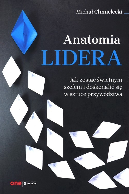 okładka Anatomia lidera. Jak zostać świetnym szefem i doskonalić się w sztuce przywództwa książka | Michał Chmielecki