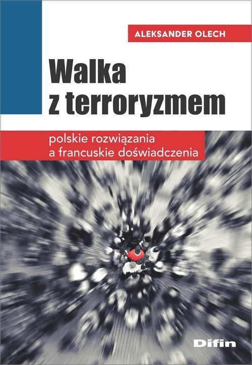 okładka Walka z terroryzmem Polskie rozwiązania a francuskie doświadczenia książka | Aleksander Olech