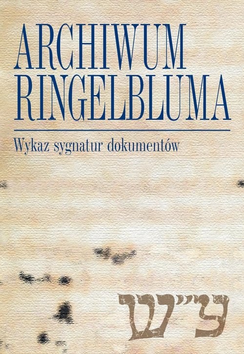 okładka Archiwum Ringelbluma Konspiracyjne Archiwum Getta Warszawy Wykaz sygnatur dokumentów z Archiwum Ri wydanych drukiem w serii Archiwum Ringelbluma. Konspiracyjne Archiwum Getta Warszawy, t. 1-36 (Warsz książka