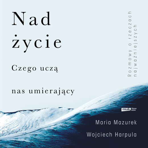 okładka Nad życie. Czego uczą nas umierający audiobook | MP3 | Wojciech Harpula, Maria Mazurek