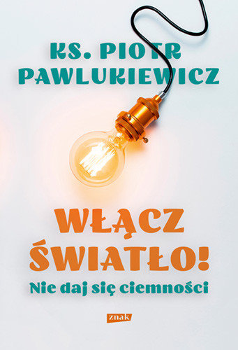 okładka Włącz światło! Nie daj się ciemności książka | ks. Piotr Pawlukiewicz