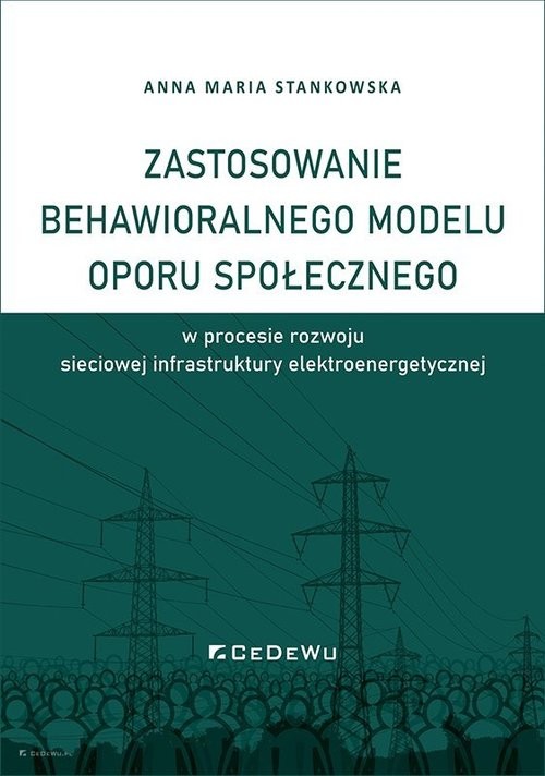 okładka Zastosowanie behawioralnego modelu oporu społecznego w procesie rozwoju sieciowej infrastruktury elektroenergetycznej książka | Anna Maria Stankowska