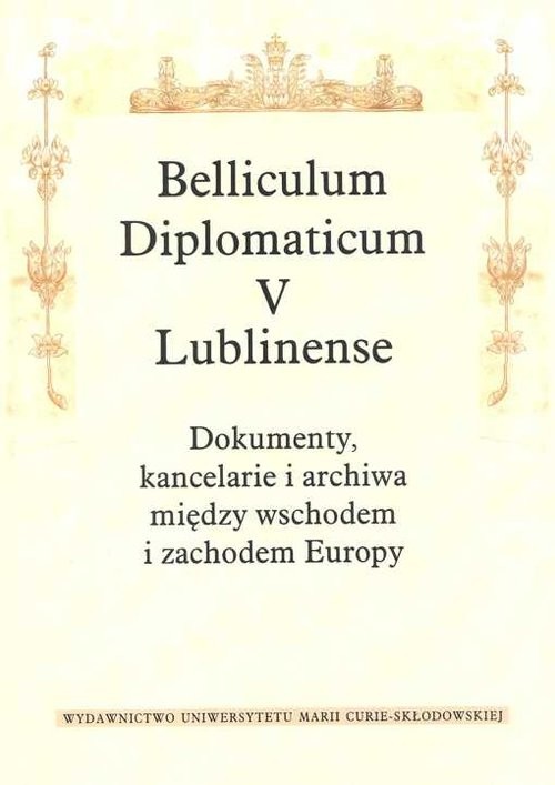 okładka Belliculum Diplomaticum V Lublinense Dokumenty kancelarie i archiwa między wschodem i zachodem Europy książka