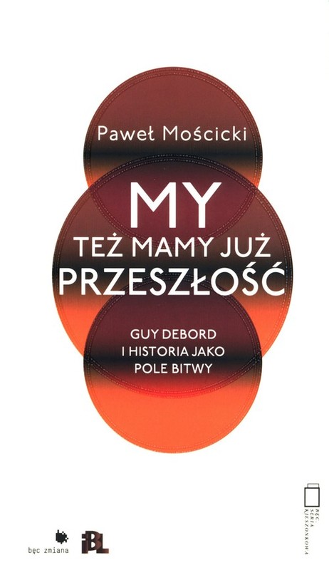 okładka My też mamy już przeszłość Guy Debord i historia jako pole bitwy książka | Paweł Mościcki