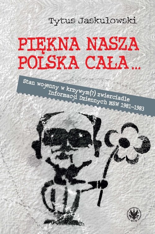 okładka Piękna nasza Polska cała... Stan wojenny w krzywym(?) zwierciadle książka | Jaskułowski Tytus