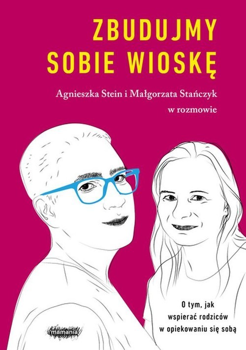 okładka Zbudujmy sobie wioskę O tym, jak wspierać rodziców w opiekowaniu się sobą książka | Agnieszka Stein, Małgorzata Stańczyk