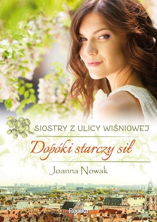 okładka Dopóki starczy sił Siostry z ulicy Wiśniowej Tom 2 książka | Joanna Nowak
