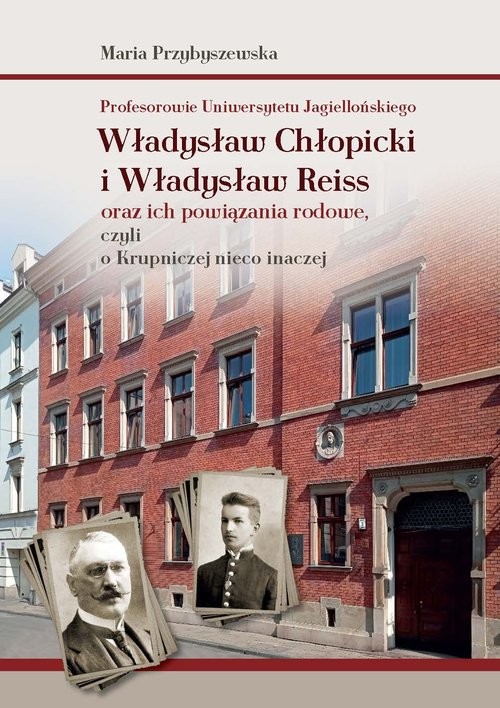 okładka Profesorowie Uniwersytetu Jagiellońskiego: Władysław Chłopicki i Władysław Reiss oraz ich powiązania książka | Maria Przybyszewska