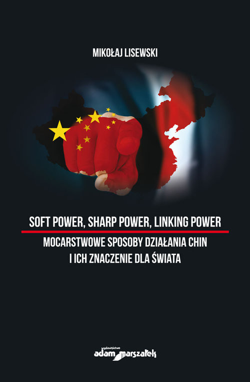 okładka Soft power, sharp power, linking power mocarstwowe sposoby działania Chin i ich znaczenie dla świata książka | Mikołaj Lisewski