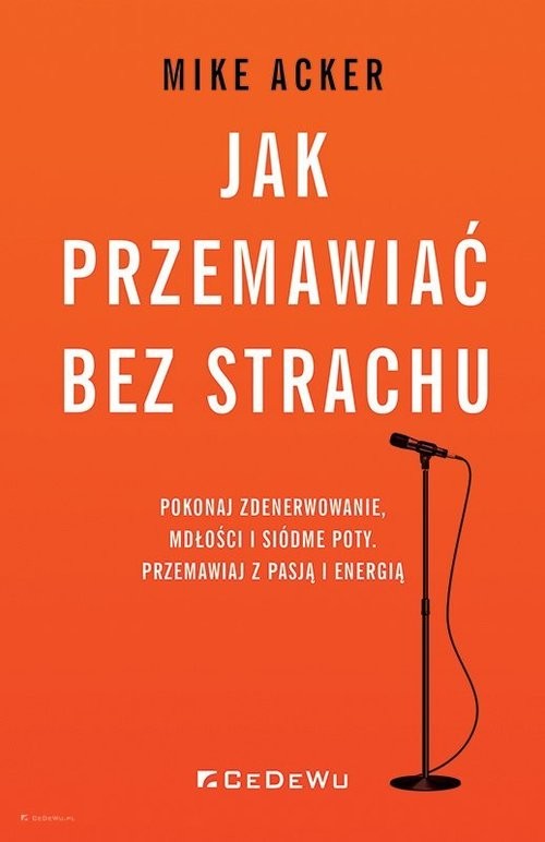 okładka Jak przemawiać bez strachu Pokonaj zdenerwowanie, mdłości i siódme poty. Przemawiaj z pasją i energią książka | Acker Mike