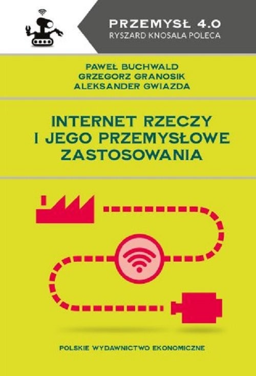 okładka Internet Rzeczy i jego przemysłowe zastosowania książka | Paweł Buchwald, Grzegorz Granosik, Aleksander Gwiazda