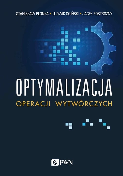 okładka Optymalizacja operacji wytwórczych książka | Płonka Stanisław, Ogiński Ludwik, Postrożny Jacek