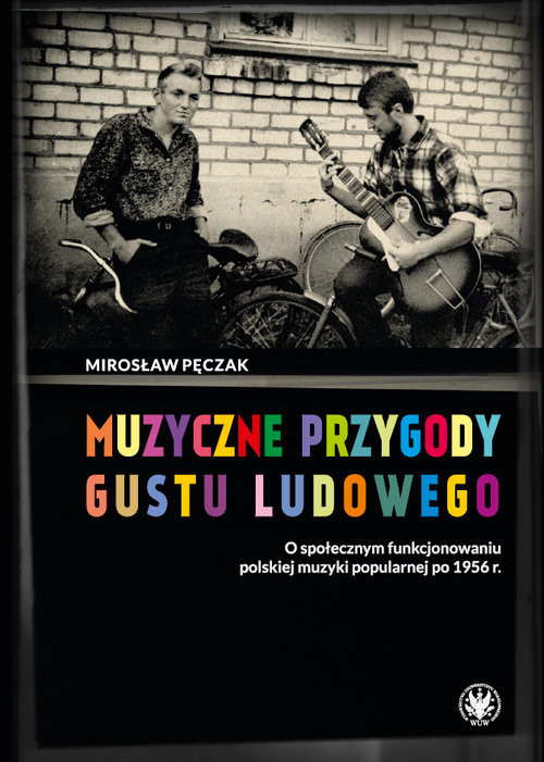 okładka Muzyczne przygody gustu ludowego O społecznym funkcjonowaniu polskiej muzyki popularnej po 1956 r. książka | Mirosław Pęczak