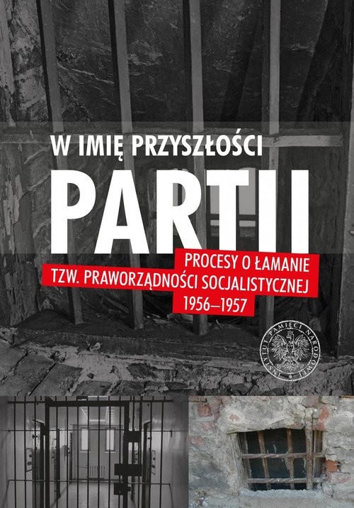 okładka W imię przyszłości Partii Procesy o łamanie tzw. praworządności socjalistycznej 1956-1957 T.2 - Artykuły książka