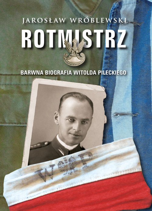 okładka Rotmistrz Barwna biografia Witolda Pileckiego książka | Jarosław Wróblewski