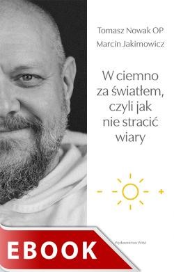 okładka W ciemno za światłem, czyli jak nie stracić wiary ebook | epub, mobi | Tomasz Nowak OP, Marcin Jakimowicz
