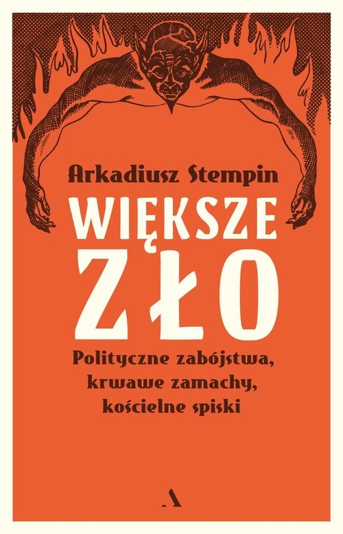 okładka Większe zło. Polityczne zabójstwa, krwawe zamachy, kościelne spiski książka | Arkadiusz Stempin
