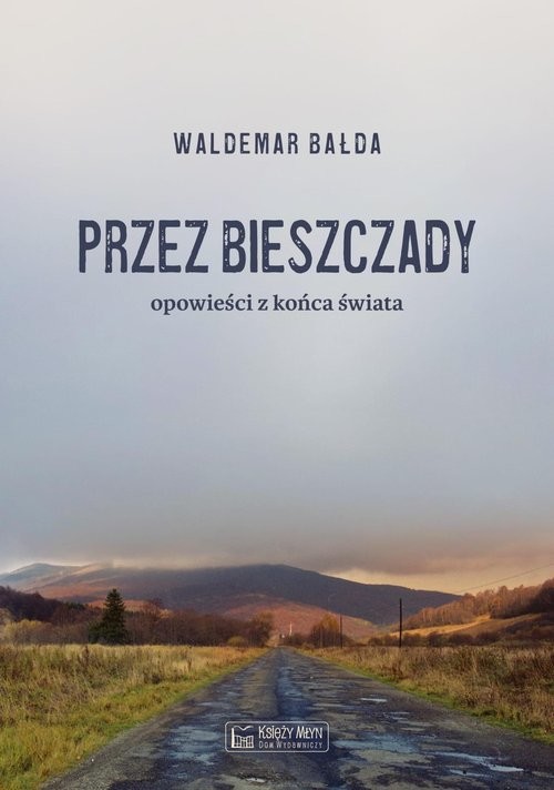 okładka Przez Bieszczady...Opowieści z końca świata książka | Waldemar Bałda