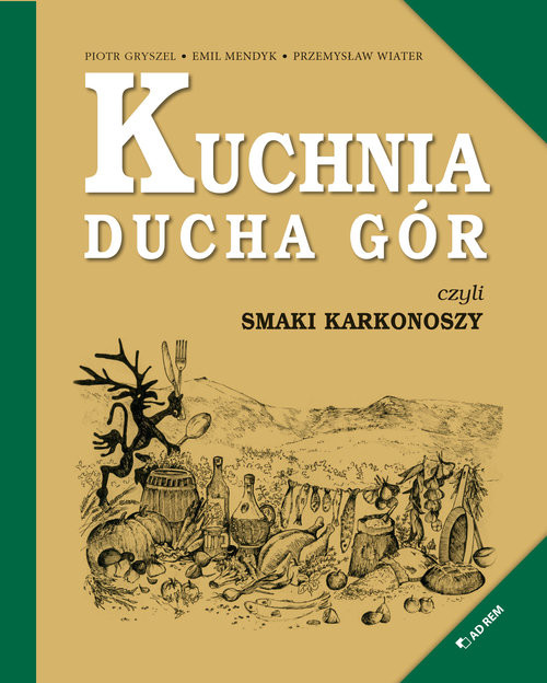 okładka Kuchnia Ducha Gór czyli smaki Karkonoszy książka | Gryszel Piotr, Mendyk Emul, Wiater Przemysław