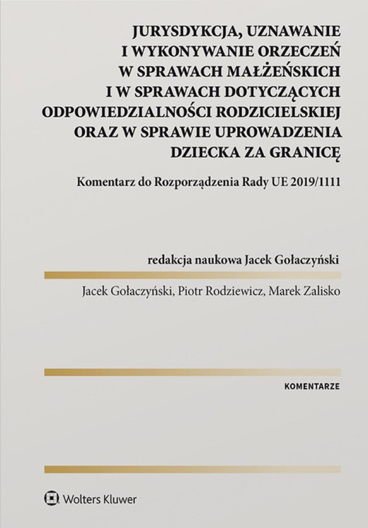 okładka Jurysdykcja, uznawanie i wykonywanie orzeczeń w sprawach małżeńskich i w sprawach dotyczących odpowiedzialności rodzicielskiej oraz w sprawie uprowadzenia dziecka za granicę. Komentarz do Rozporządzenia Rady UE 2019/1111 (pdf) ebook | pdf | Redakcja naukowa: Jacek Gołaczyński, Piotr Rodziewicz, Marek Zalisko