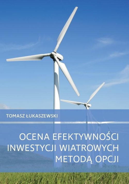 okładka Ocena efektywności inwestycji wiatrowych metodą opcji książka | Tomasz Łukaszewski