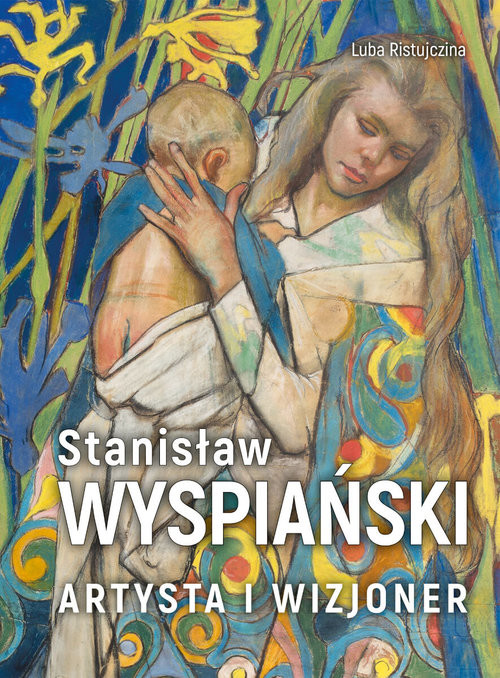 okładka Stanisław Wyspiański Artysta i wizjoner książka | Luba Ristujczina