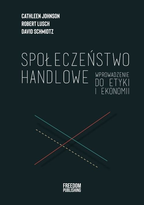 okładka Społeczeństwo handlowe Wprowadzenie do etyki i ekonomii książka | Schmidtz David, Lusch Robert, Cathleen Johnson