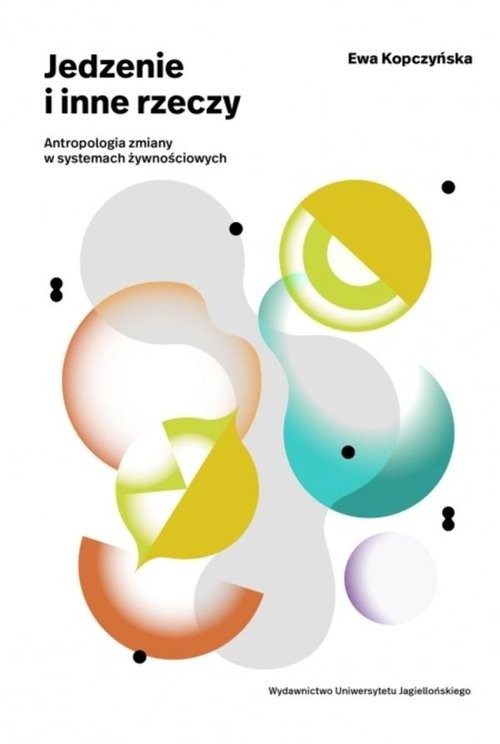 okładka Jedzenie i inne rzeczy Antropologia zmiany w systemach żywnościowych książka | Ewa Kopczyńska