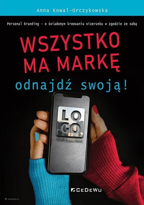 okładka Wszystko ma markę - odnajdź swoją! Personal branding - o świadomym kreowaniu wizerunku w zgodzie ze sobą książka | Anna Kowal-Orczykowska